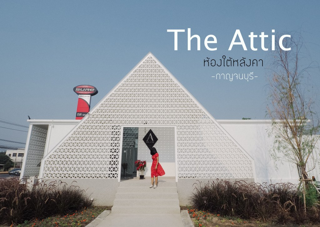 The Attic | ห้องใต้หลังคา –&nbsp;กาญจนบุรี