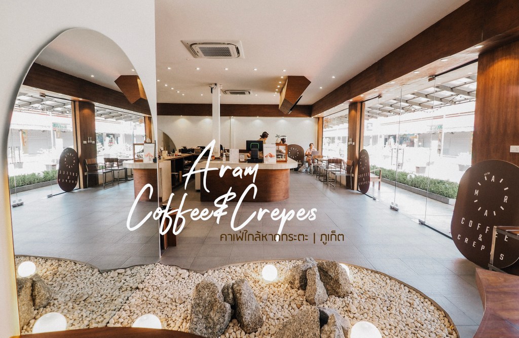Aram Coffee&Crepes | คาเฟ่น่านั่งใกล้หาดกระตะ จ.ภูเก็ต