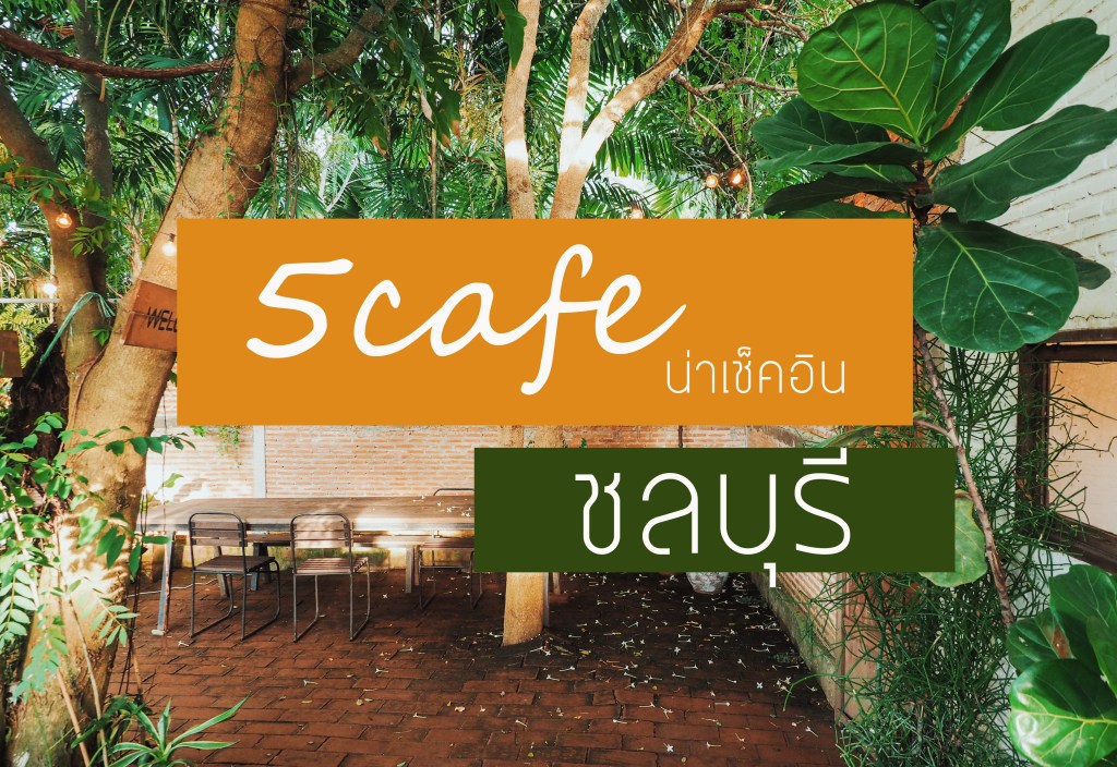 5 Cafe น่าเช็คอิน&nbsp;ชลบุรี