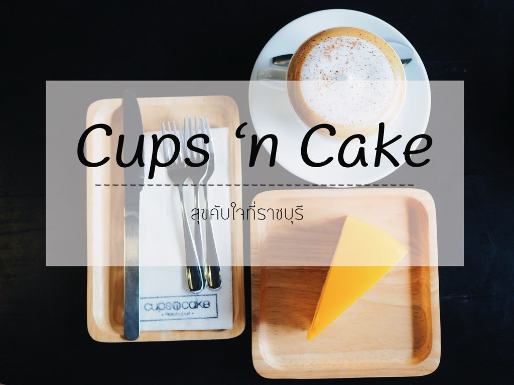 Cups ‘n Cake | สุขคับใจที่ราชบุรี