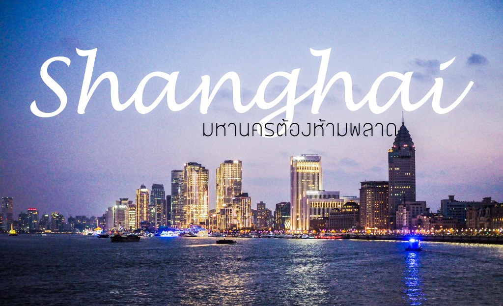 Shanghai | มหานครต้องห้ามพลาด